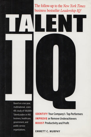 MURPHY, EMMETT C. Talent IQ : Identify Your Company's Top Performers, Improve or Remove Underachievers, Boost Productivity and Profit