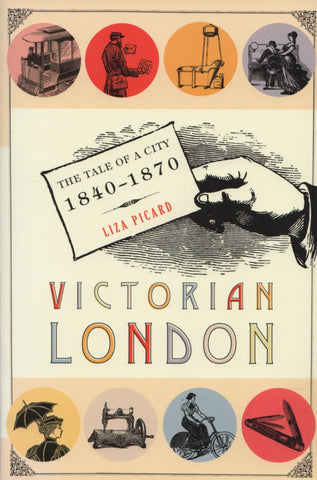 PICARD, LIZA. Victorian London : The Tale of a City 1840-1870