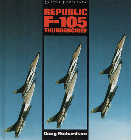 RICHARDSON, DOUG. Republic : F-105 Thunderchief