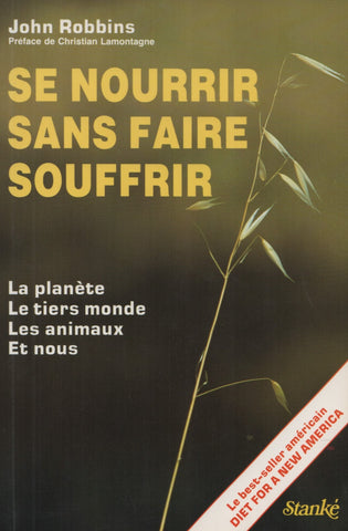 ROBBINS, JOHN. Se nourrir sans faire souffrir : La planète, Le tiers monde, Les animaux, Et nous