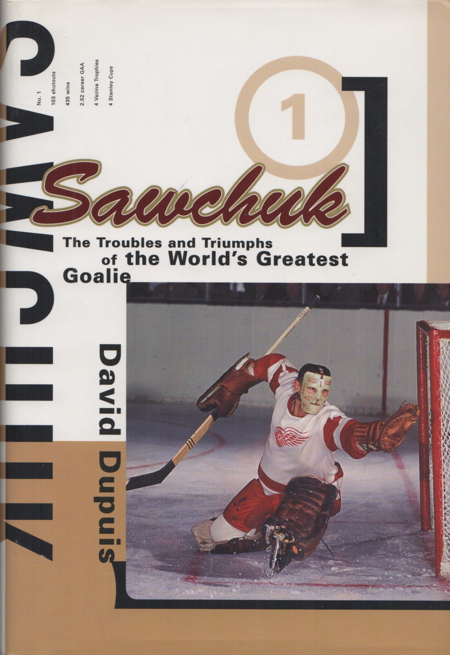 SAWCHUK, TERRY. Sawchuk : The troubles and Triumphs of the World's Greatest Goalie