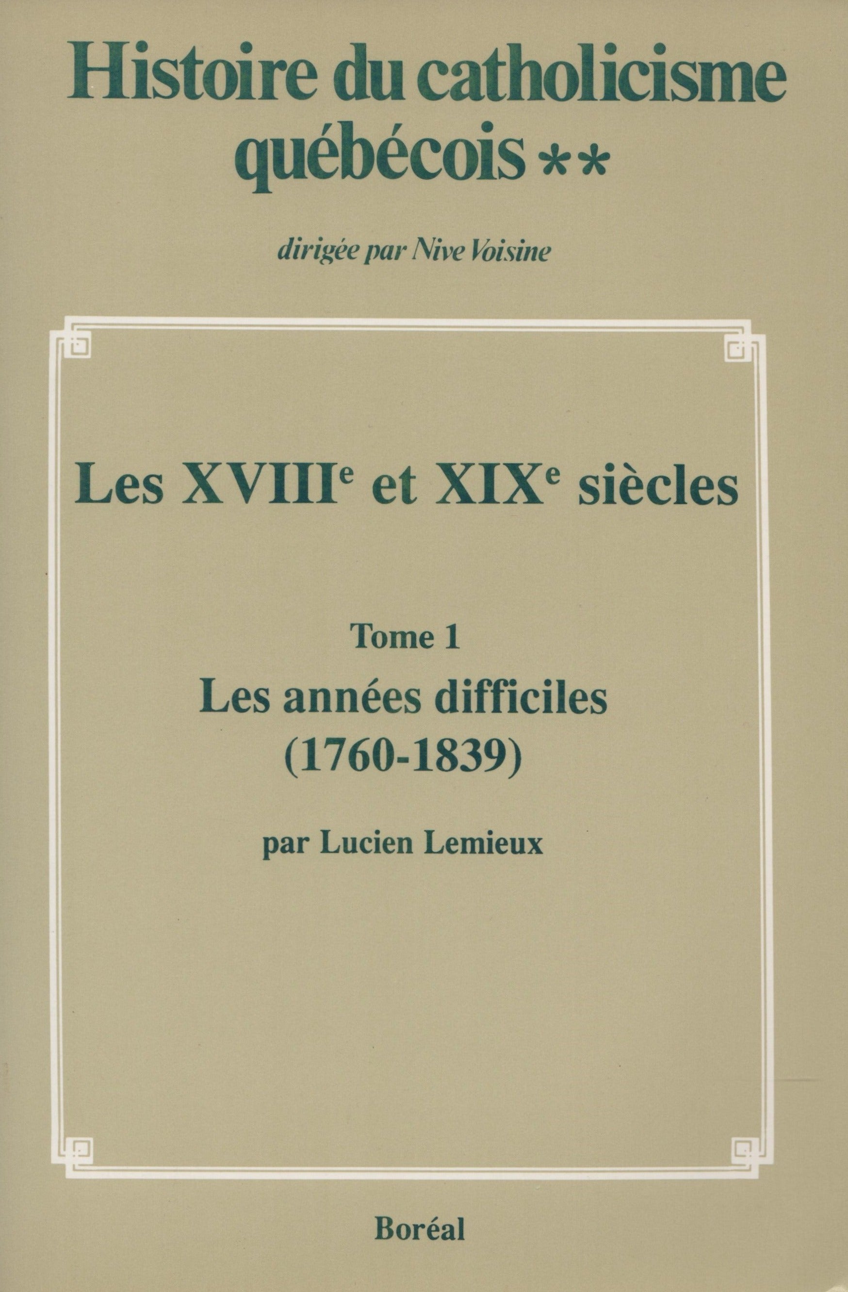 VOISINE-LEMIEUX. Histoire du catholicisme québécois - Volume 02 : Les XVIIIe et XIXe siècles - Tome 01 : Les années difficiles (1760-1839)
