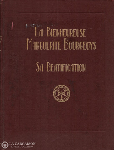 Bourgeoys Marguerite. Bienheureuse Marguerite Bourgeoys (La):  Sa Béatification Livre