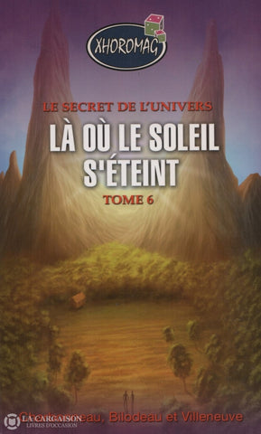 Charbonneau-Bilodeau-Villeuneuve. Secret De Lunivers (Le) - Tome 06:  Là Où Le Soleil Séteint