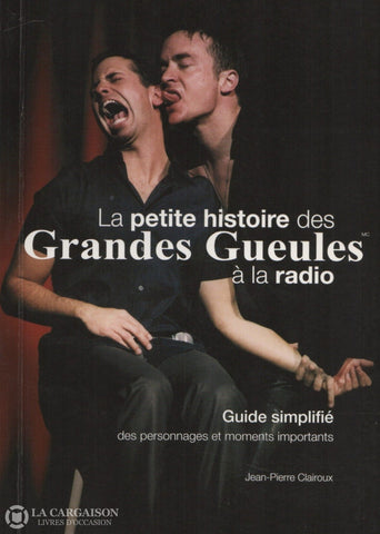 Clairoux Jean-Pierre. Petite Histoire Des Grandes Gueules À La Radio (La): Guide Simplifié