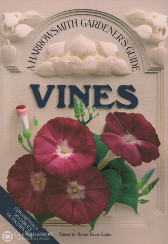 Cutler Karan Davis. Vines:  A Harrowsmith Gardeners Guide - Ornementals & Edibles Outdoors In