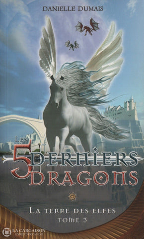 Dumais Danielle. 5 Derniers Dragons (Les) - Tome 03: La Terre Des Elfes Livre