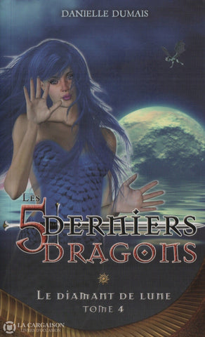 Dumais Danielle. 5 Derniers Dragons (Les) - Tome 04: Le Diamant De Lune Livre