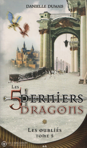 Dumais Danielle. 5 Derniers Dragons (Les) - Tome 05: Les Oubliés Livre