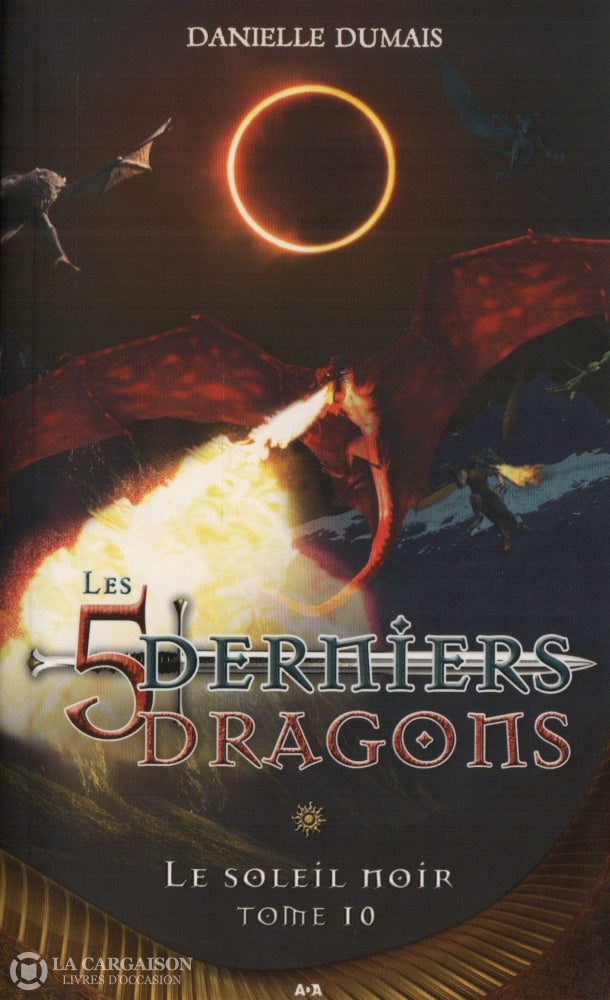 Dumais Danielle. 5 Derniers Dragons (Les) - Tome 10: Le Soleil Noir Livre