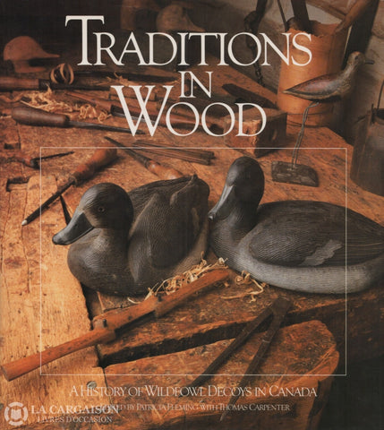 Fleming-Carpenter. Traditions In Wood:  A History Of Wildfowl Decoys Canada Livre