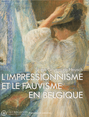 Goyens De Heusch Serge. Impressionnisme Et Le Fauvisme En Belgique (L) (Coffret:  Un Volume Sous
