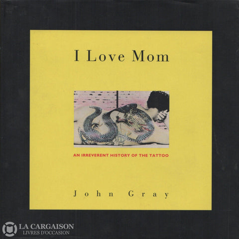 Gray John. I Love Mom: An Irreverent History Of The Tattoo Livre