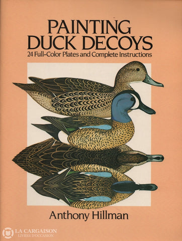 Hillman Anthony. Painting Duck Decoys:  24 Full-Color Plates And Complete Instructions Doccasion -