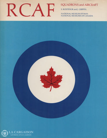 Kostenuk-Griffin. Rcaf:  Squadron Histories And Aircraft 1924-1968 Livre
