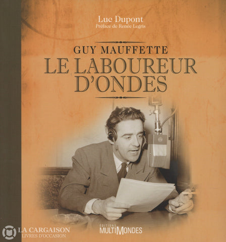 Mauffette Guy. Guy Mauffette: Le Laboureur D’ondes Portrait De Siècle Avec Homme Radio Livre