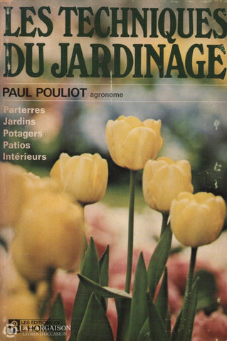Pouliot Paul. Techniques Du Jardinage (Les):  Parterres Jardins Potagers Patios Intérieurs Livre