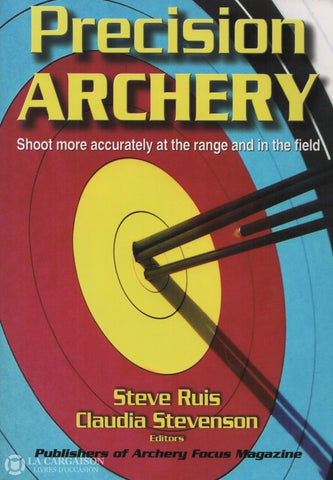 Ruis-Stevenson. Precision Archery:  Shoot More Accurately At The Range And In Field Livre