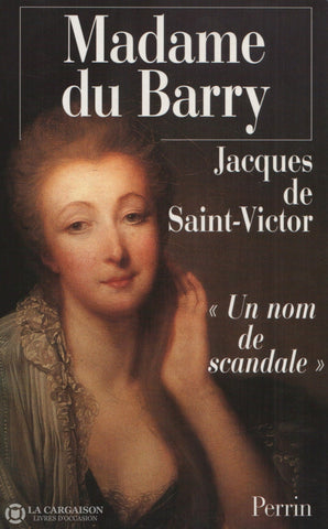 Saint - Victor Jacques De. Madame Du Barry: ’ Un Nom De Scandale Livre