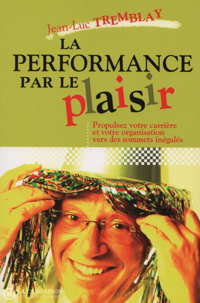 Tremblay Jean-Luc. Performance Par Le Plaisir (La):  Propulsez Votre Carrière Et Organisation Vers