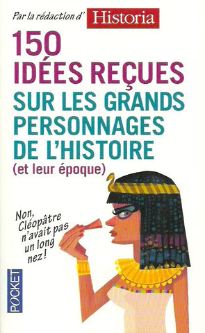 COLLECTIF. 150 idées reçues sur les grands personnages de l'Histoire (et leur époque)