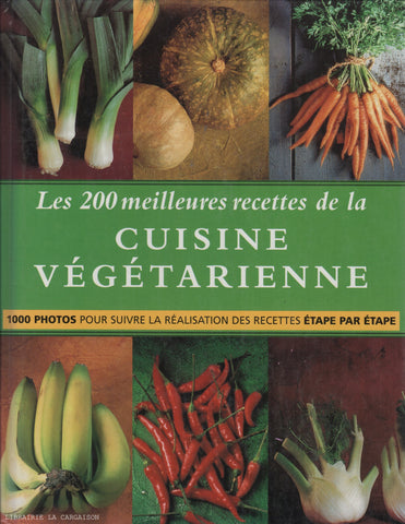 COLLECTIF. 200 meilleures recettes de la cuisine végétarienne (Les) : 1000 photos pour suivre la réalisation des recettes étape par étape