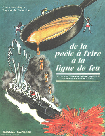 AUGER-LAMOTHE. De la poêle à frire à la ligne de feu : La vie quotidienne des Québécoises pendant la guerre '39-'45
