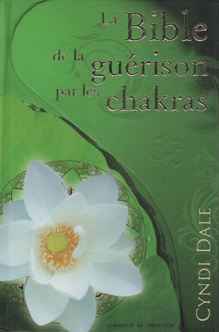 DALE, CYNDI. Bible de la guérison par les chakras (La) : Activez le pouvoir transformateur de vos centres d'énergie