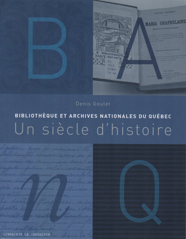 GOULET, DENIS. Bibliothèque et Archives nationales du Québec : Un siècle d'histoire