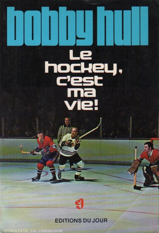 HULL, BOBBY. Le hockey, c'est ma vie!