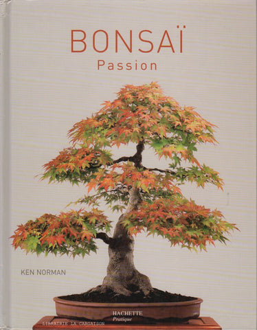 NORMAN, KEN. Bonsaï Passion - Le guide complet de l'art du bonsaï : les techniques, des projets détaillés illustrés de plus de 800 photographies