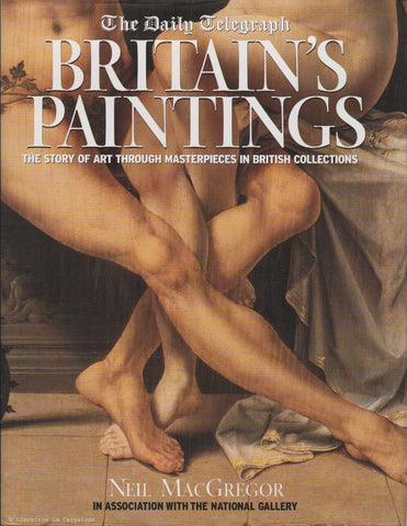 MACGREGOR, NEIL. The Daily Telegraph - Britain's Paintings : The Story of Art Through Masterpieces in British Collection