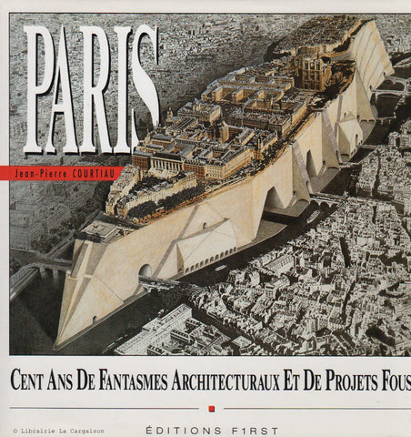 COURTIAU, JEAN-PIERRE. Paris : Cent ans (Un siècle) de fantasmes architecturaux et de projets fous