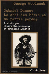 DUMONT, GABRIEL. Gabriel Dumont : Le chef des Métis et sa patrie perdue