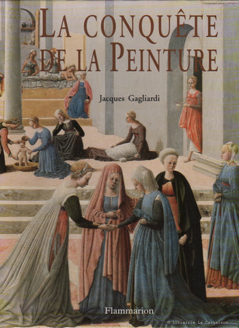 GAGLIARDI, JACQUES. La conquête de la Peinture. L'Europe des ateliers de XIIIe au XVe siècle.