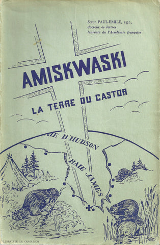 BAIE JAMES. Amiskwaski - La Terre du Castor : La Baie James - Trois cents ans d'histoire militaire, économique, missionnaire