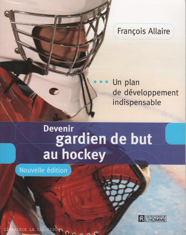 ALLAIRE, FRANÇOIS. Devenir gardien de but au hockey : Un plan de développement indispensable