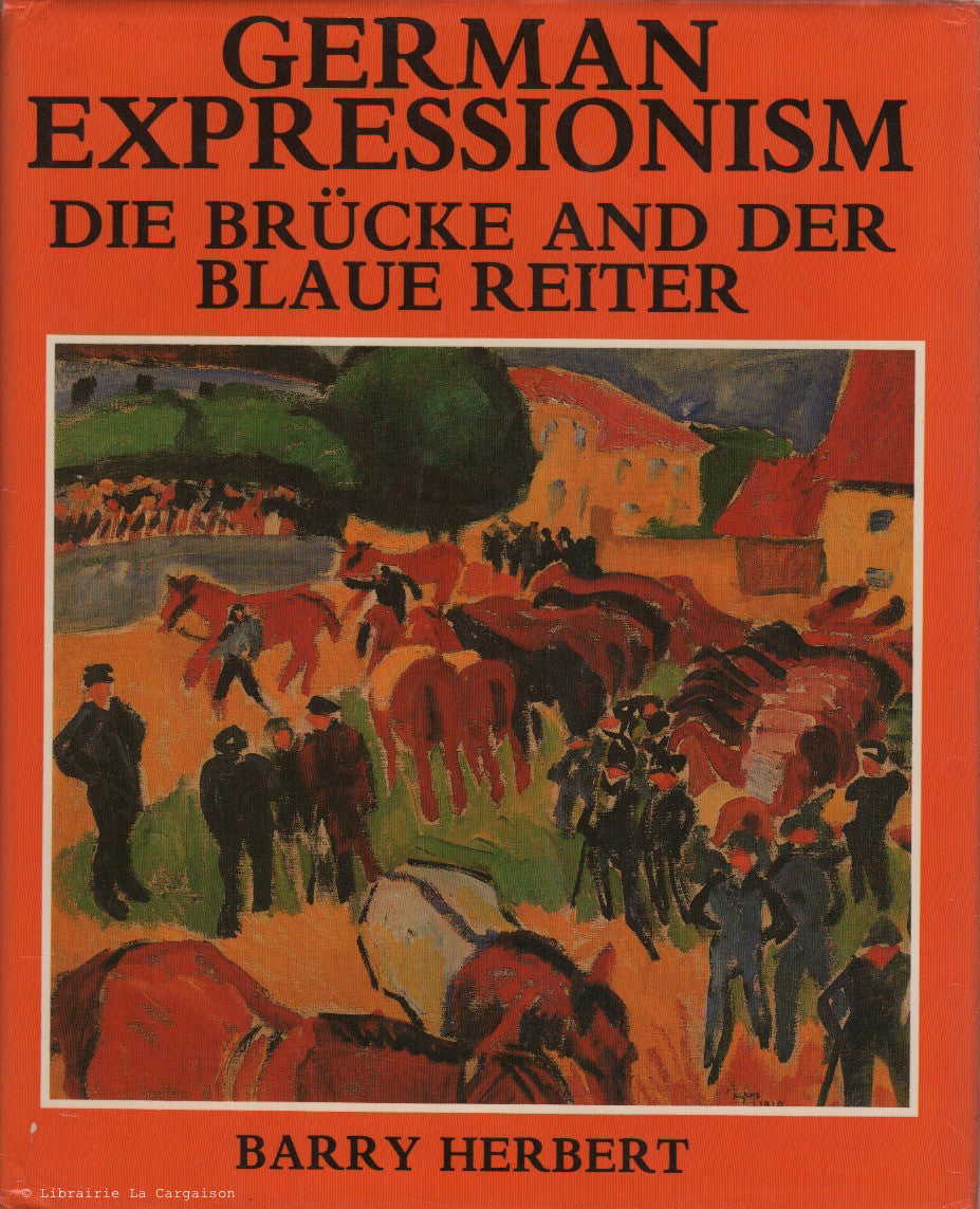 HERBERT, BARRY. German Expressionism : Die Brucke and Der Blaue Reiter (Le Pont et Le Cavalier Bleu)