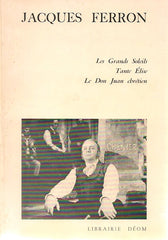 FERRON, JACQUES. Théâtre 1 : Les Grands Soleils, Tante Élise, Le Don Juan chrétien.