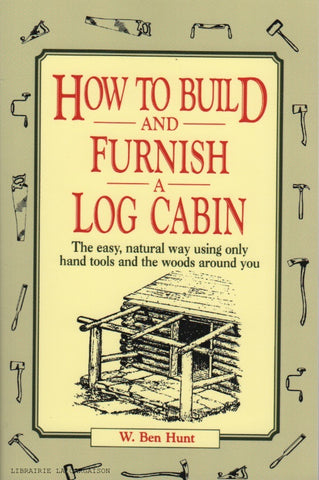 HUNT, W. BEN. How to build and furnish a log cabin : The easy, natural way using only hand tools and the woods around you