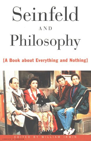 IRWIN, WILLIAM. Seinfeld and Philosophy : A Book about Everything and Nothing