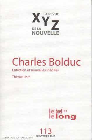 BOLDUC, CHARLES. Charles Bolduc : Entretien et nouvelles inédites - XYZ. La revue de la nouvelle - Printemps 2013 - 113