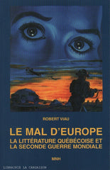 VIAU, ROBERT. Mal d'Europe (Le) : La littérature québécoise et la seconde guerre mondiale