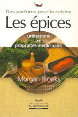 BROOKS, MORGAN. Épices, utilisations et propriétés médicinales : des parfums pour la cuisine