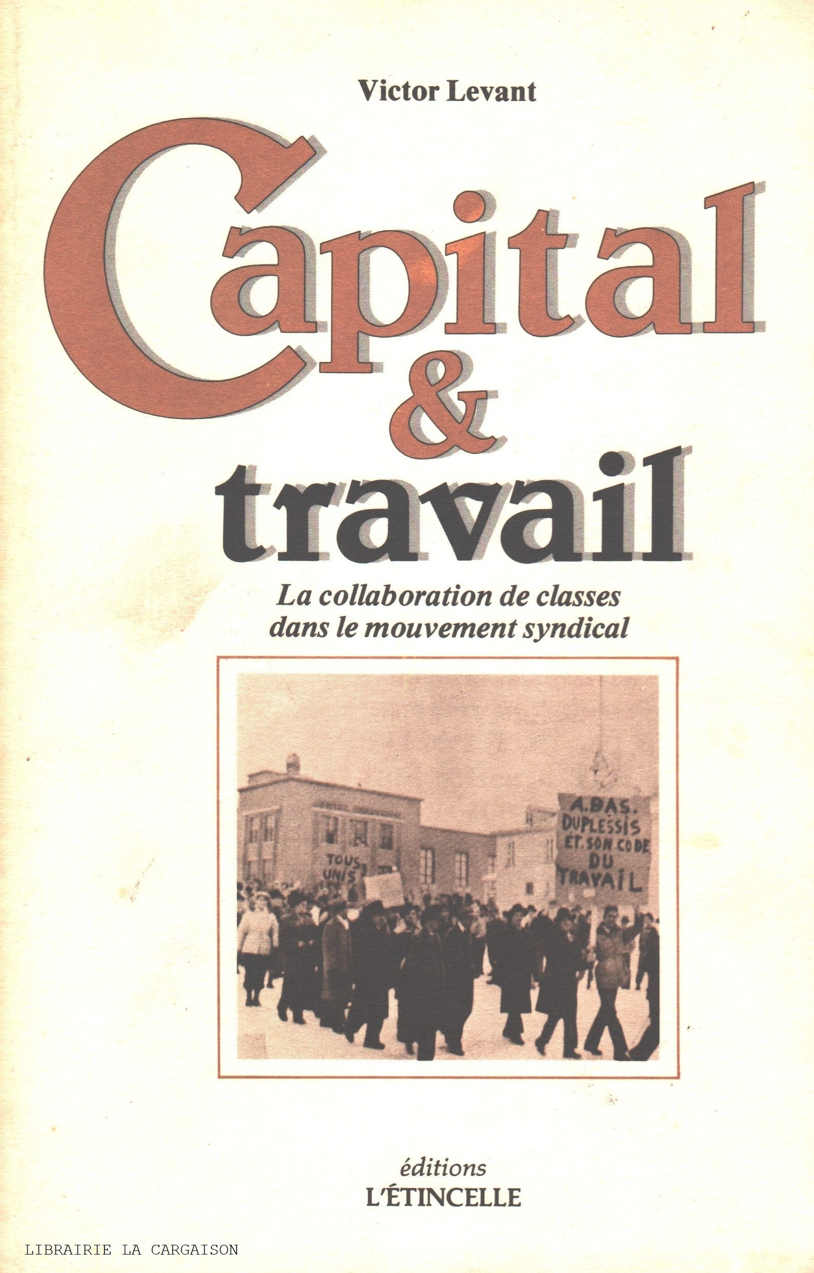 LEVANT, VICTOR. Capital & travail : La collaboration de classes dans le mouvement syndical