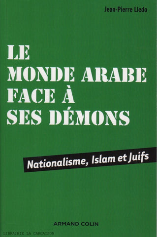 LLEDO, JEAN-PIERRE. Le monde arabe face à ses démons : Nationalisme, Islam et Juifs