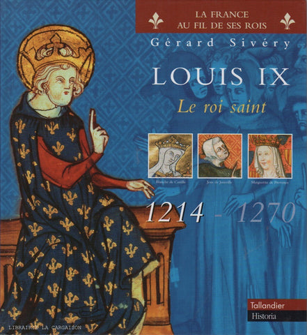 SIVERY, GERARD. Louis IX : Le roi saint 1214-1270