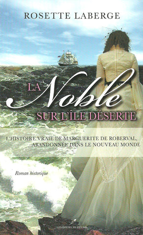 LABERGE, ROSETTE. La Noble sur l'île déserte. L'histoire vraie de Marguerite de Roberval, abandonnée dans le Nouveau Monde.