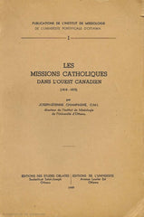 CHAMPAGNE, JOSEPH-ETIENNE. Les missions catholiques dans l'Ouest canadien (1818-1875)