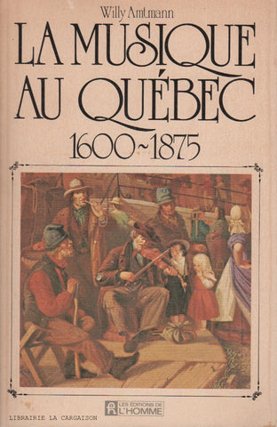 AMTMANN, WILLY.  La musique au Québec 1600 - 1875